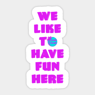 We like to HAVE FUN HERE Sticker